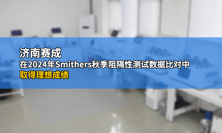 濟南賽(sài)成在2024年Smithers秋季阻隔性測試數據比對中取得理想成績(jì)